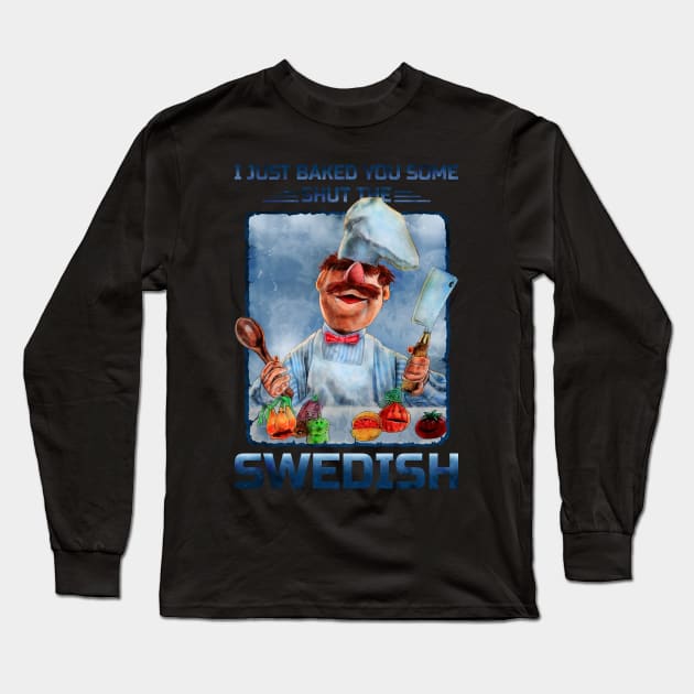 I JUST BAKED YOU SOME SHUT THE SWEDISH Long Sleeve T-Shirt by ngepetdollar